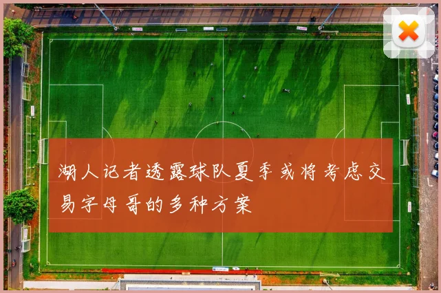 湖人记者透露球队夏季或将考虑交易字母哥的多种方案